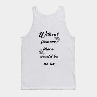 Without flowers there would be no us Tank Top